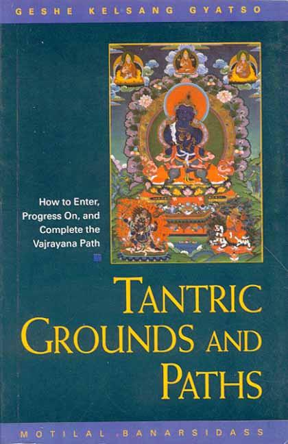 Tantric Grounds and Paths: How to Enter, Progress on, and Complete the Vajrayana Path - By Geshe Kelsang Gyatso (author) - MLBD Publications