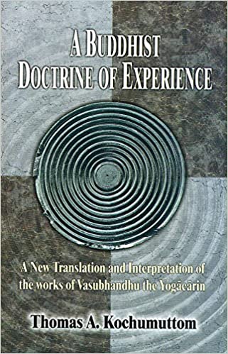 A Buddhist Doctrine of Experience: A New Translation and Interpretation of the works of Vasubhandhu the Yogacarin (HB) | By Thomas A. Kochumuttom (author) | MLBD Publications