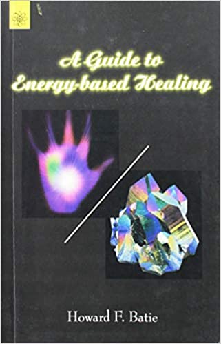 A Guide to Energy-Based Healing (PB) | By Howard F. Batie (Author) | MLBD Publications