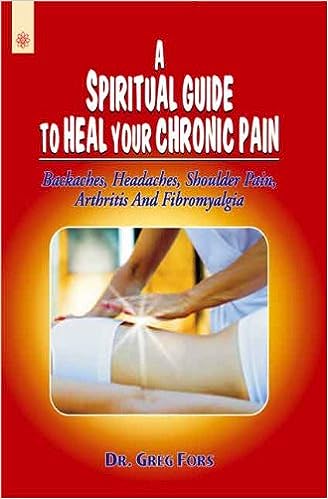 A Spiritual Guide to Heal Your Chronic Pains: Backaches, Headaches, Shoulder Pain, Arthritis and Fibromyalgia (PB) | Greg Fors (Author) | MLBD Publications