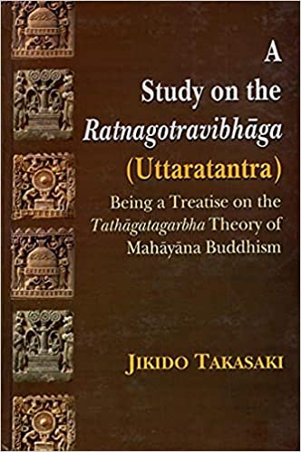 A Study on the Ratnagotravibhaga: Being a Treatise on the Tathagatagarbha Theory of Mahayana Buddhism(HB) - By Jikido Takasaki (Author) - MLBD Publications
