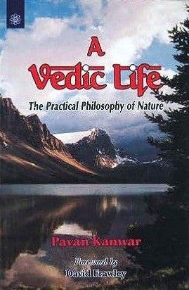 A Vedic Life: The Practical Philosophy of Nature (PB) | Pavan Kanwar (Author) David Frawley (Foreword) | MLBD Publications