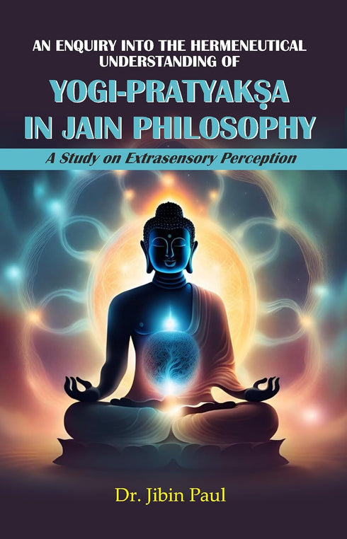 Book cover of An Enquiry Into The Hermeneutical Understanding Of Yogi-Pratyaksa In Jain Philosophy : A Study On Extrasensory Perception by Dr Jibin Paul