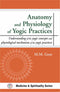 Anatomy and Physiology of Yogic Practices: Understanding of the Yogic concepts and physiological mechanism of the yogic practices (HB) - By M. M. Gore(Author) - MLBD Publications