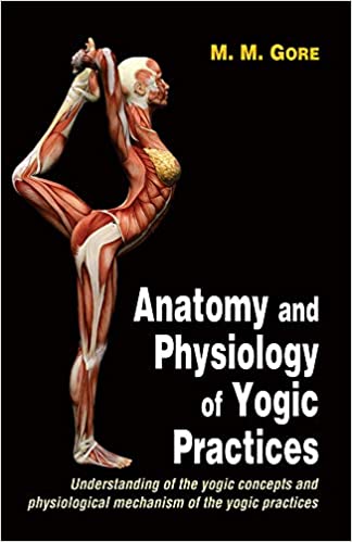 Anatomy and Physiology of Yogic Practices: Understanding of the Yogic Concepts and Physiological Mechanism of the Yogic Practices (PB) | By M. M. Gore (author) | MLBD Publications