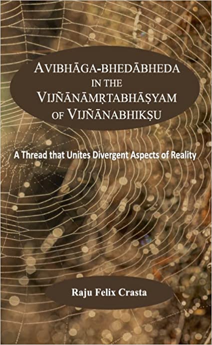 Avibhaga-Bhedabheda in the Vijnanamrtabhasyam of Vijnanabhiksu: A Thread that Unites Divergent Aspects of Reality (HB) | By Raju Felix Crasta (Author) | MLBD Publications