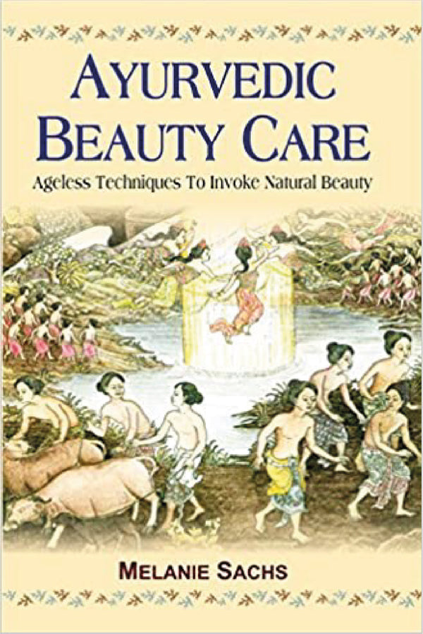Ayurvedic Beauty Care: Ageless Techniques to Invoke Natural Beauty - By Melanie Sachs (Author) - MLBD Publications