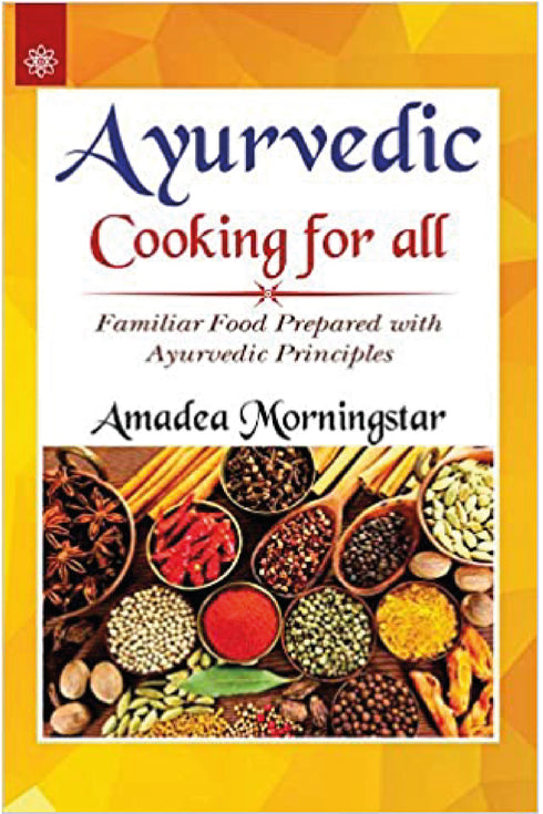 Ayurvedic Cooking for All : Familiar Food Prepared with Ayurvedic Principles (PB) - By Amadea Morningstar (Author) - MLBD Publications