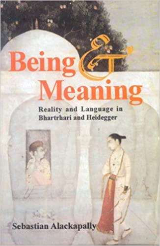 Being and Meaning: Reality and Language in Bhartrhari and Heidegger (Buddhist Tradition S.) - By Sebastian Alackapally (Author) - MLBD Publications