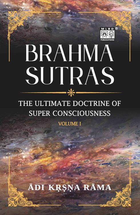 Brahma Sutras: The Ultimate Doctrine of Super Consciousness Volume-1