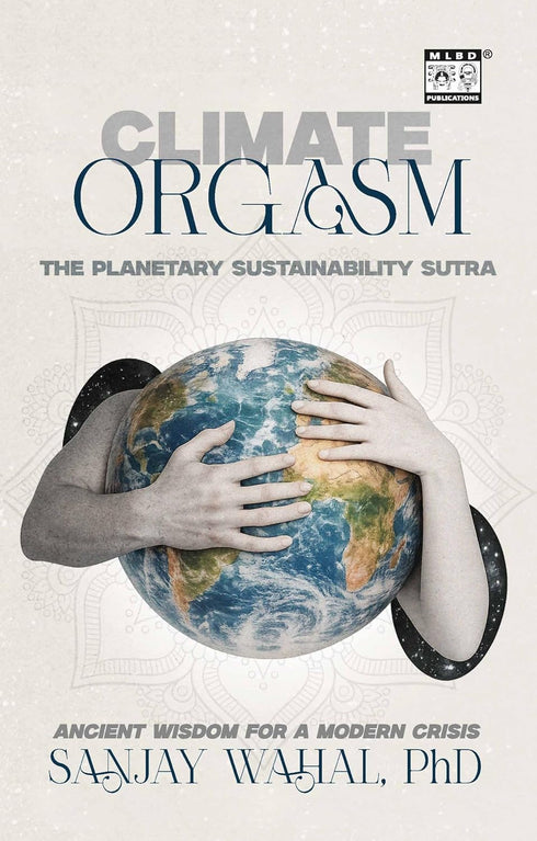 Book cover of Climate Orgasm: The Planetary Sustainability Sutra by Sanjay Wahal, Phd