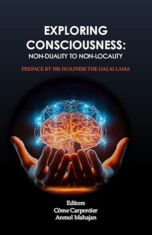 Exploring Consciousness: Non-Duality to Non-Locality (HB) | By Come Carpentier (Author), Anmol Mahajan (Editor) | MLBD Publications