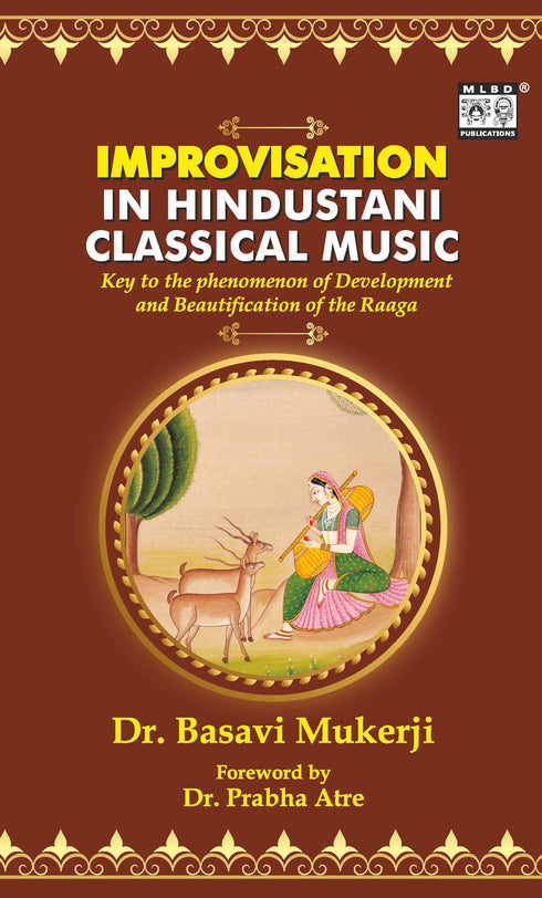 Improvisation in Hindustani Classical Music - Key to the Phenomenon of Development and Beautification of the Raaga (HB) | By Basavi Mukerji (Author) | MLBD Publications