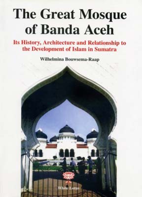 The Great Mosque of Banda Aceh : Its History, Architecture and Relationship to the Development of Islam in Sumatra (PB) | By Bouwsema-Raap, Wilhelmina (Author) | White Lotus