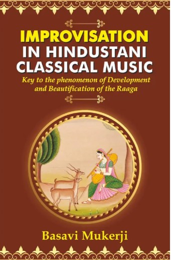 Improvisation in Hindustani Classical Music - Key to the Phenomenon of Development and Beautification of the Raaga (HB) | By Basavi Mukerji (Author) | MLBD Publications