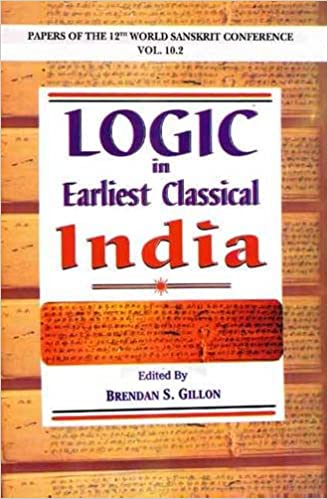 Logic in Earliest Classical India: Papers of the 12th World Sanskrit Conference Held in Helsinki, Finland, 13-18 July 2003 Vol. 10.2 (HB) - By Brendan S. Gillon (Author), Petteri Koskikallio (Author), Asko Parpola (Author) - MLBD Publications