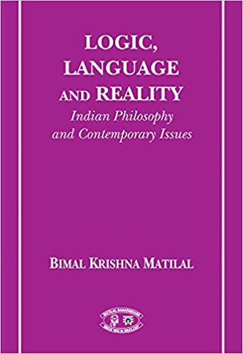 Logic, Language and Reality: Indian Philosophies and Contemporary Issues - By Bimal K. Matilal (Author) - MLBD Publications