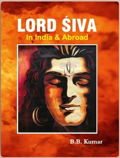Lord Siva: In India and Abroad (HB) | by Braj Bihari Kumar (Author) | MLBD Publications