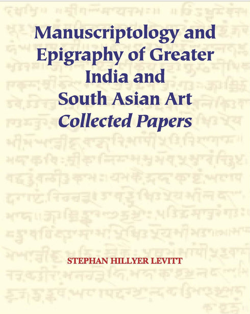Manuscriptology and Epigraphy of Greater India and South Asian Art: Collected Papers (HB) | Author - Stephen Hillyer Levitt | Publisher - MLBD Publications