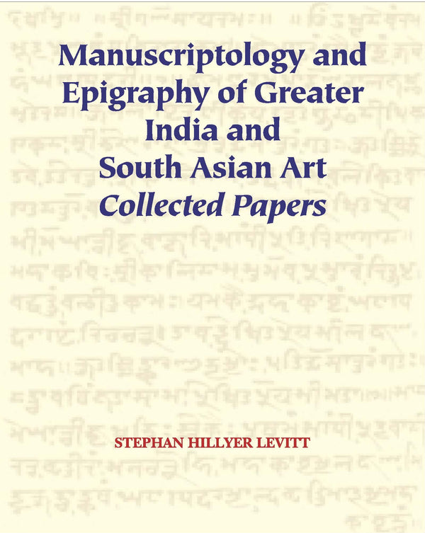 Manuscriptology and Epigraphy of Greater India and South Asian Art: Collected Papers (HB) | Author - Stephen Hillyer Levitt | Publisher - MLBD Publications