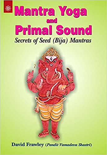 Mantra Yoga and Primal Sound: Secrets of Seed (PB) - By David Frawley (Author) - MLBD Publications