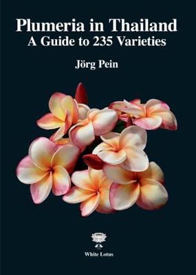 Plumeria in Thailand: A Guide to 235 Varieties (PB) | By Pein, Jörg (Author) | White Lotus