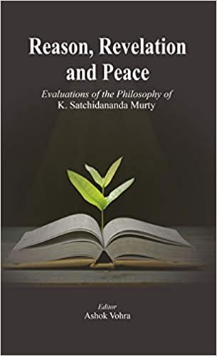 Reason, Revelation and Peace: Evaluations of the Philosophy of K. Satchidananda Murty - By K. Satchidananda Murty (Author), Ashok Vohra (Editor) - MLBD Publications