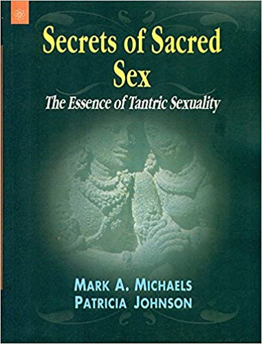 Secrets of Sacred Sex : The Essence of Tantric Sexuality - By Mark A. Michaels (Author), Patricia Johnson (Author) - MLBD Publications