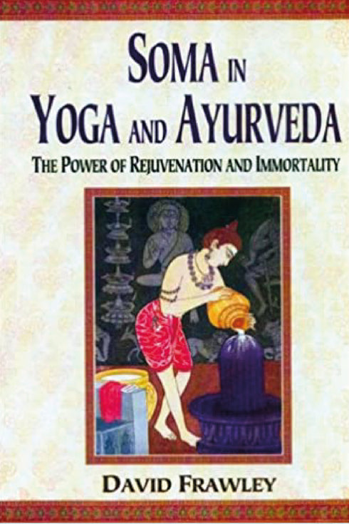 Soma in Yoga and Ayurveda: The Power of Rejuvenation and Immortality - By David Frawley (Author) - MLBD Publications