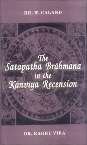 Satapatha Brahmana in the Kanviya Recension (HB) - By W. Caland (Author), Raghuvira (Author) - MLBD Publications