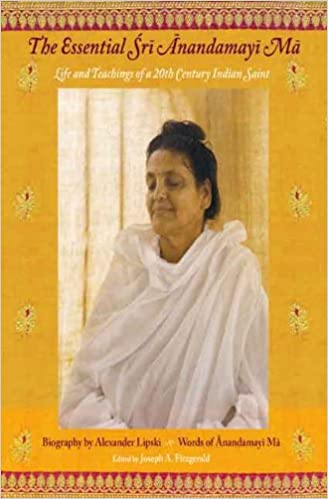 The Essential Sri Anandamayi Ma: Life and Teachings of a 20th Century Indian Saint - By Joseph A. Fitzgerald (Author), Alexander Lipski (Author), Anandamayi Ma (Author) -MLBD Publications