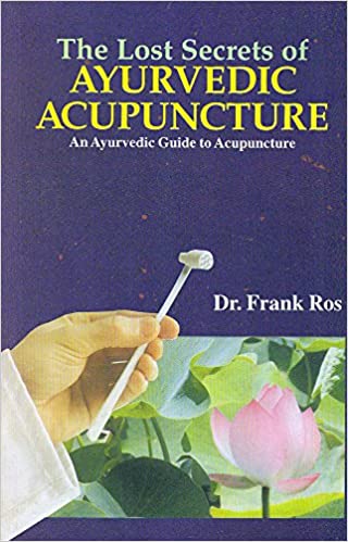 The Lost Secrets of Ayurvedic Acupuncture: An Ayurvedic Guide to Acupuncture Based Upon the Suchi Veda Science of Acupuncture, the Traditional Indian System (PB) - Frank Ros(Author) - MLBD Publications