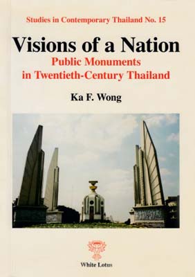Visions of a Nation: Public Monuments in Twentieth-Century Thailand (PB) | By Wong, Ka F (Author) | White Lotus