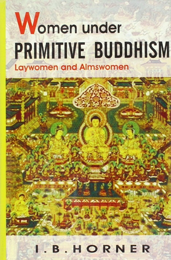 Book cover of Women Under Primitive Buddhism |Horner I B|HB|Mlbd Publications by Horner I B