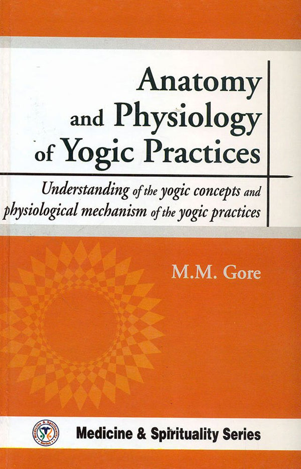 Book cover of Anatomy And Physiology Of Yogic Practices |M M Gore|HB|Mlbd Publications by M M Gore