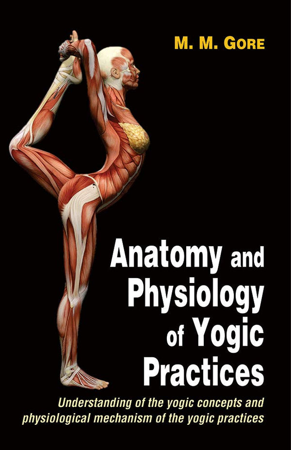 Book cover of Anatomy And Physiology Of Yogic Practices |M M Gore|PB|Mlbd Publications by M M Gore