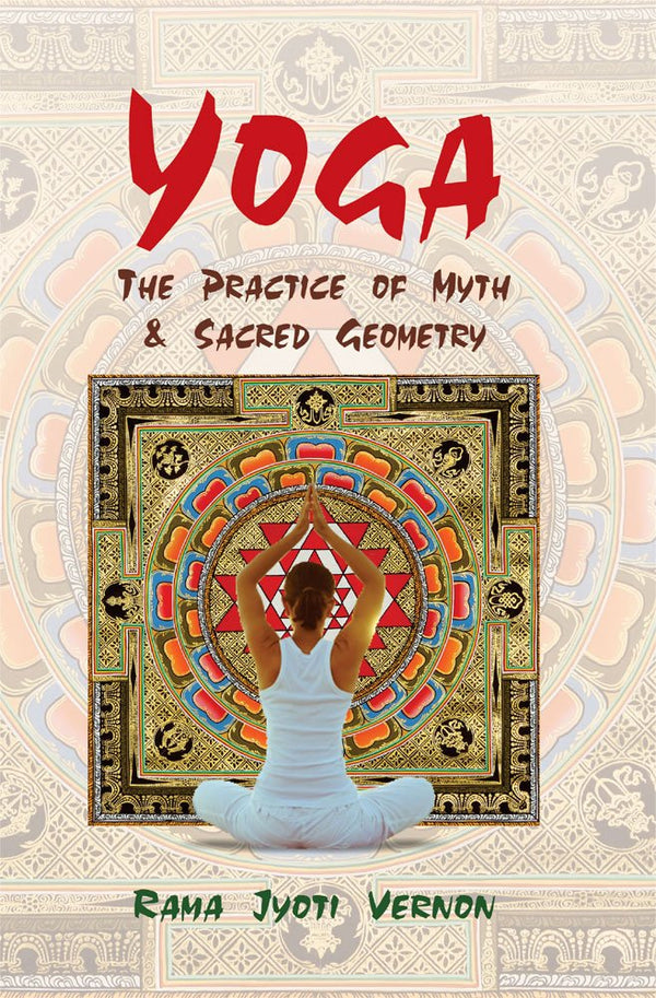 Book cover of Yoga The Practice Of Myth & Sacred Geometry |Rama Jyoti Vernon|PB|Mlbd Publications by Rama Jyoti Vernon