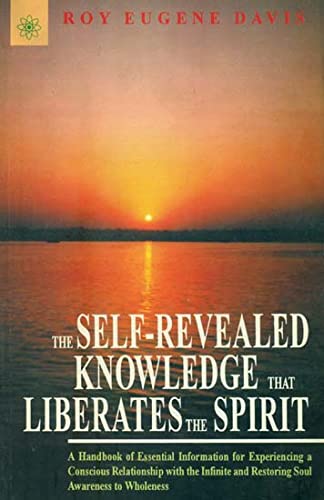 Book cover of The Self-Revealed Knowledge That Liberates The Spirit: A Hand Book Of Essential Information For Experiencing A Conscious Relationship With The Infinite And Restoring Soul Awareness To Wholeness |Roy Eugene Davis |PB|New Age Books by Roy Eugene Davis