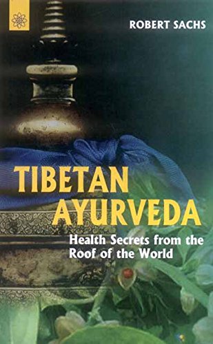 Book cover of Tibetan Ayurveda: Secrets From The Roof Of The World |Robert Sachs|PB|New Age Books by Robert Sachs