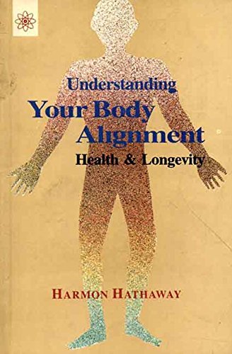 Book cover of Understanding Your Body Alignment Health & Longevity |Harmon Hathaway |PB|New Age Books by Harmon Hathaway