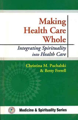 Book cover of Making Health Care Whole: Integrating Spirituality Into Health Care |Christina M. Puchalski, Betty Ferrell|PB|New Age Books by Christina M. Puchalski, Betty Ferrell