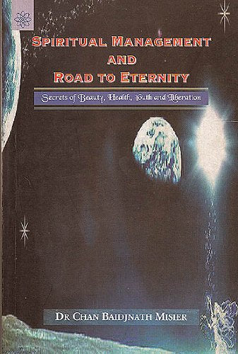 Book cover of Spiritual Management And Road To Eternity |Dr Chan Baidjnath Misier|PB|New Age Books by Dr Chan Baidjnath Misier