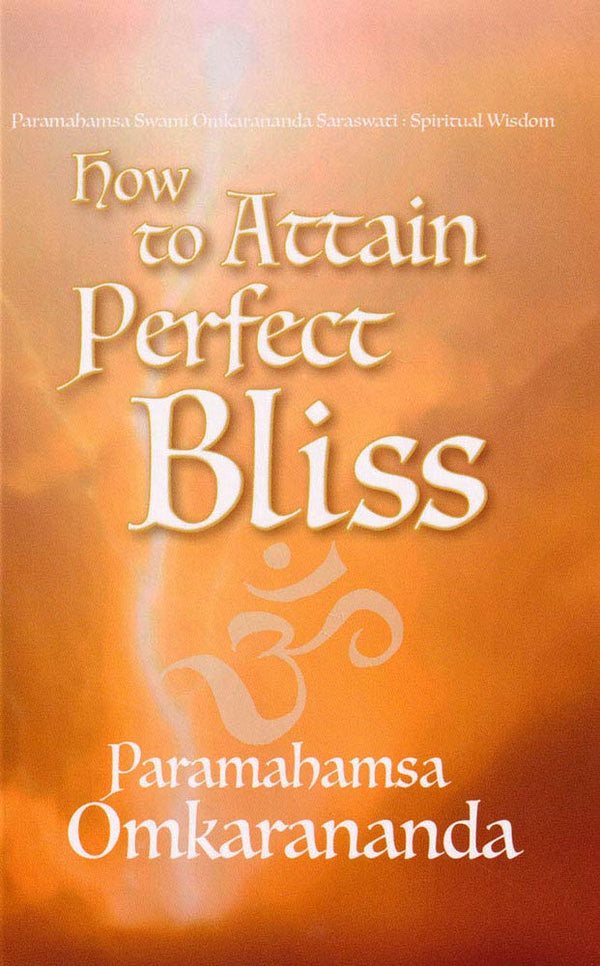 Book cover of How To Attain Perfect Bilss |Paramahamsa Omkarananda|HB|Mlbd Publications by Paramahamsa Omkarananda