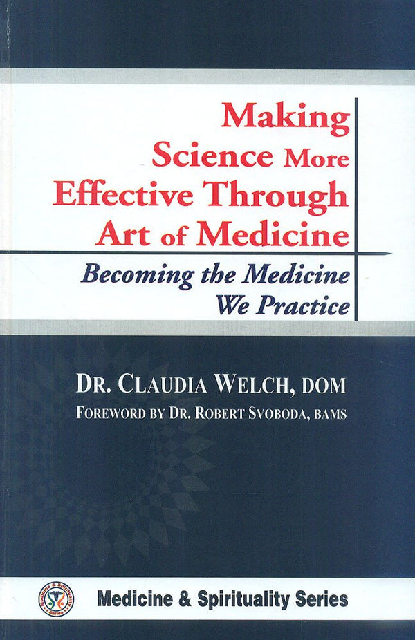 Book cover of Making Science More Effective Through Art Of Medicine Becoming The Medicine We Practice |Claudia Welch |PB|New Age Books by Claudia Welch
