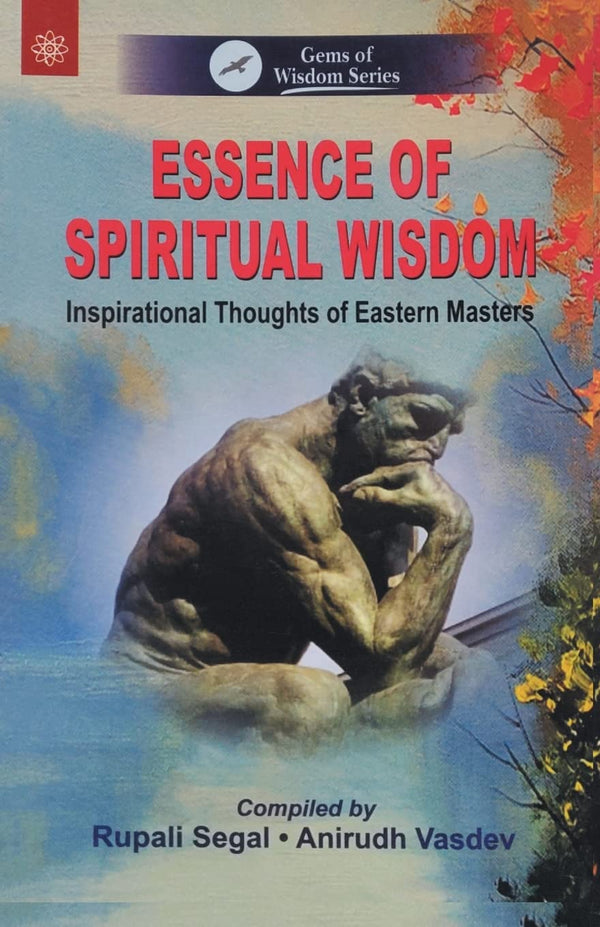 Book cover of Essence Of Spiritual Wisdom: Inspirational Thoughts Of Eastern Masters |Rupali Segal, Anirudh Vasdev|PB|New Age Books by Rupali Segal, Anirudh Vasdev