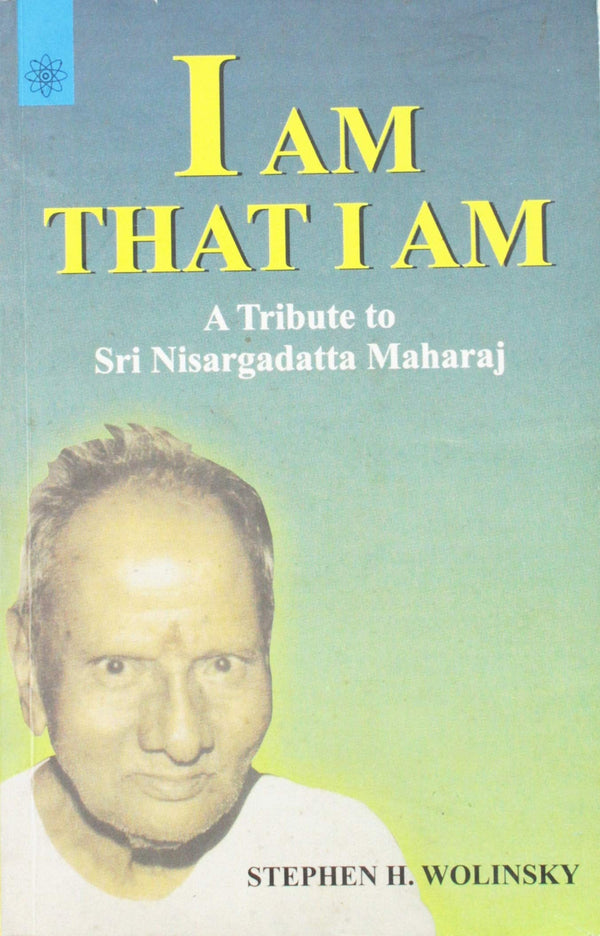 Book cover of I Am That I Am: A Tribute To Sri Nisargadatta Maharaj |Stephen H. Wolinsky|PB|New Age Books by Stephen H. Wolinsky