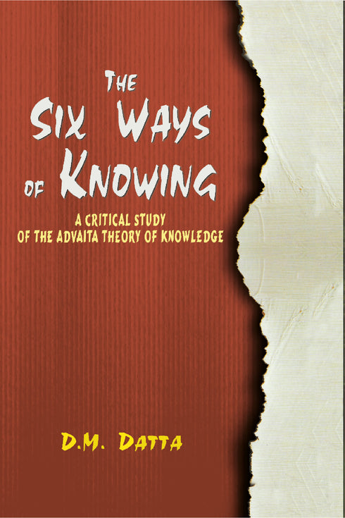 The Six Ways of Knowing - A Critical Study of the Advaita Theory of Knowledge (PB) - By D.M. Datta (Author) - MLBD Publications