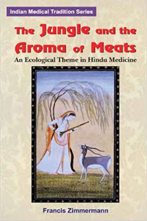 The Jungle and the Aroma of Meats: An Ecological Theme in Hindu Medicine (Comparative Studies of Health Systems & Medical Care) - By Francis Zimmermann (Author) - MLBD Publications