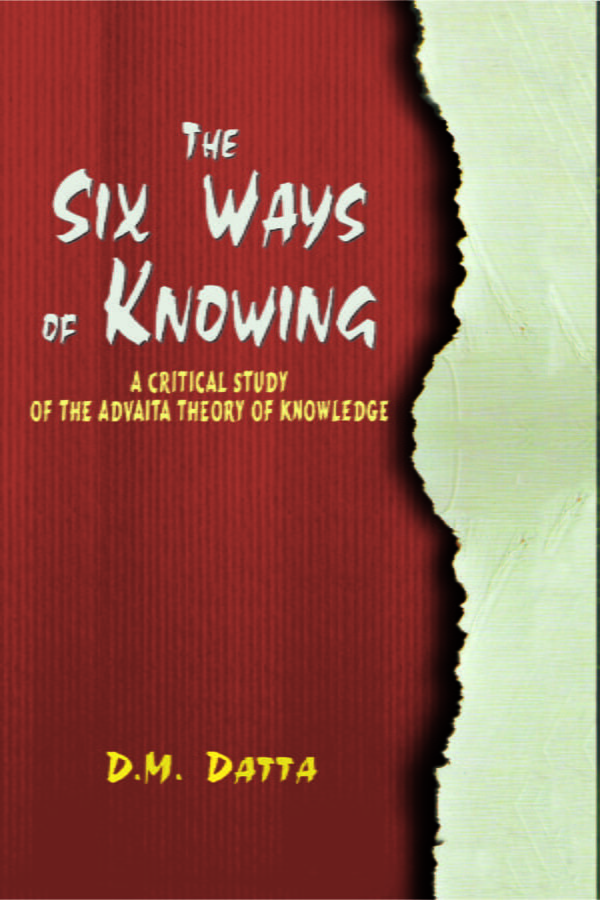 The Six Ways of Knowing - A Critical Study of the Advaita Theory of Knowledge (PB) - By D.M. Datta (Author) - MLBD Publications