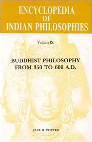 Encyclopedia of Indian Philosophies - Vol. 9: Buddhist Philosophy from 350 to 600 A.D. - By Karl H. Potter (Author) - MLBD Publications